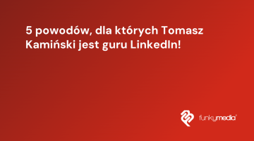5 powodów, dla których Tomasz Kamiński jest guru LinkedIn!