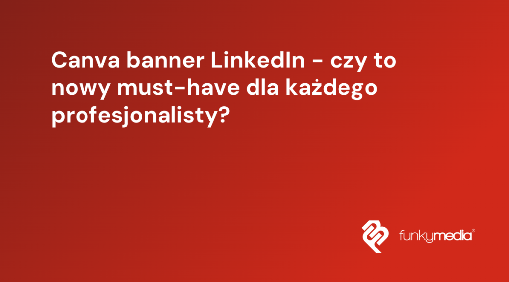 Canva banner LinkedIn - czy to nowy must-have dla każdego profesjonalisty?