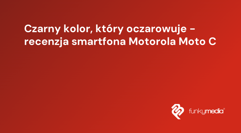Czarny kolor, który oczarowuje - recenzja smartfona Motorola Moto C