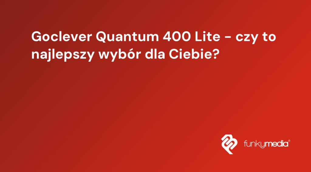 Goclever Quantum 400 Lite - czy to najlepszy wybór dla Ciebie?