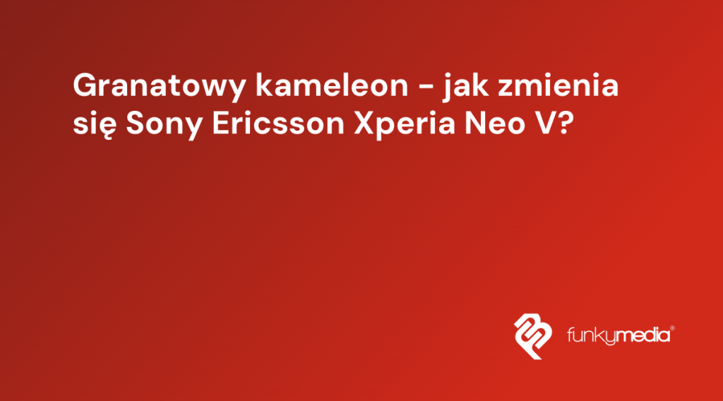Granatowy kameleon - jak zmienia się Sony Ericsson Xperia Neo V?