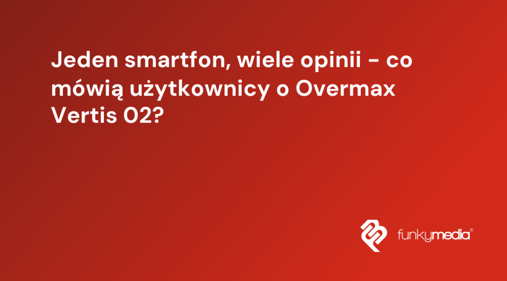 Jeden smartfon, wiele opinii - co mówią użytkownicy o Overmax Vertis 02?