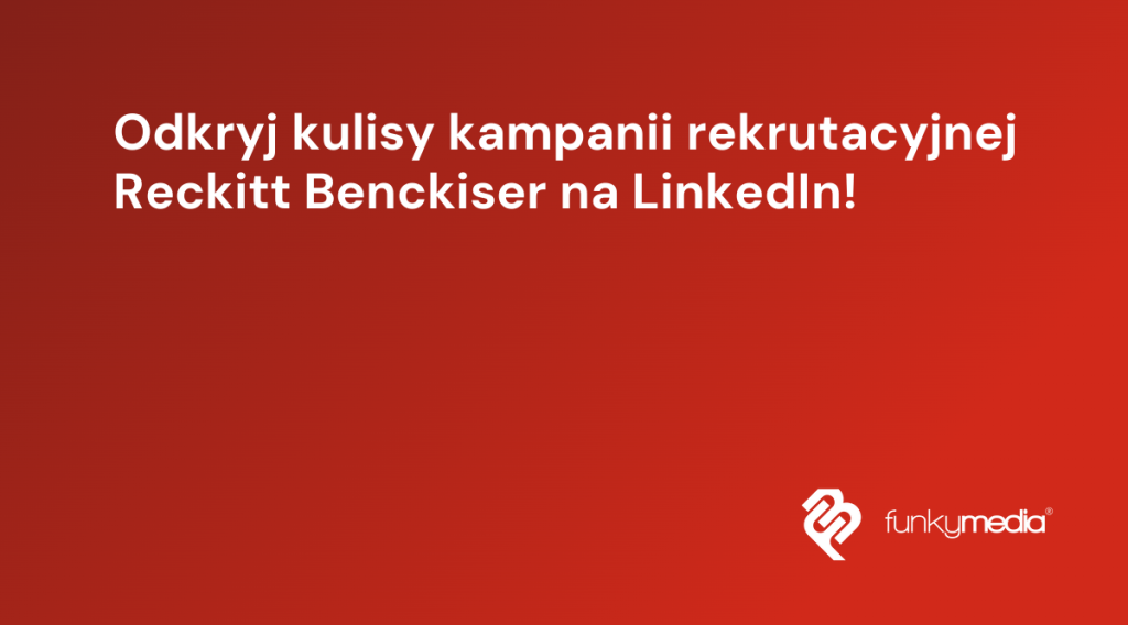 Odkryj kulisy kampanii rekrutacyjnej Reckitt Benckiser na LinkedIn!