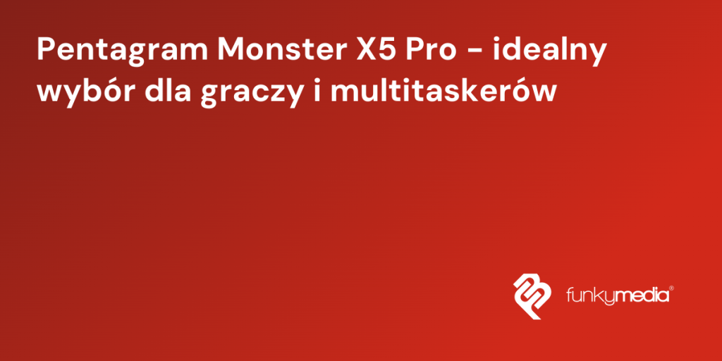 Pentagram Monster X5 Pro - idealny wybór dla graczy i multitaskerów