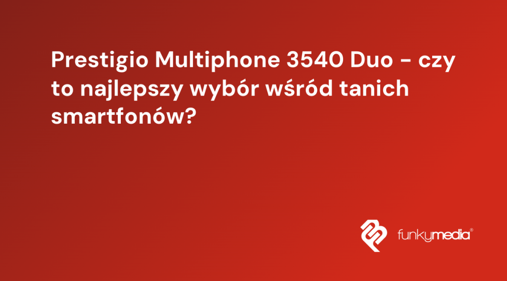 Prestigio Multiphone 3540 Duo - czy to najlepszy wybór wśród tanich smartfonów?
