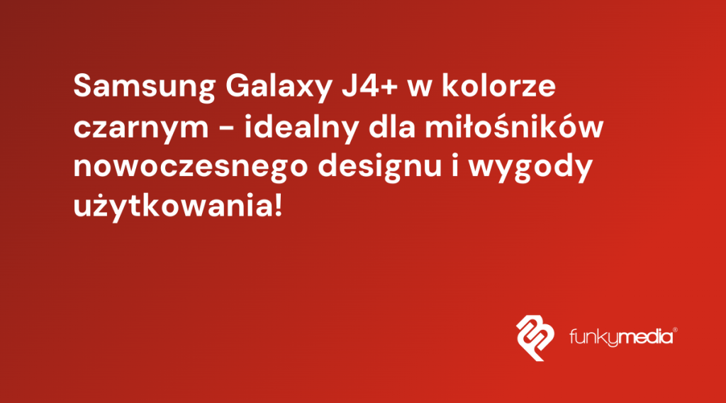 Samsung Galaxy J4+ w kolorze czarnym - idealny dla miłośników nowoczesnego designu i wygody użytkowania!