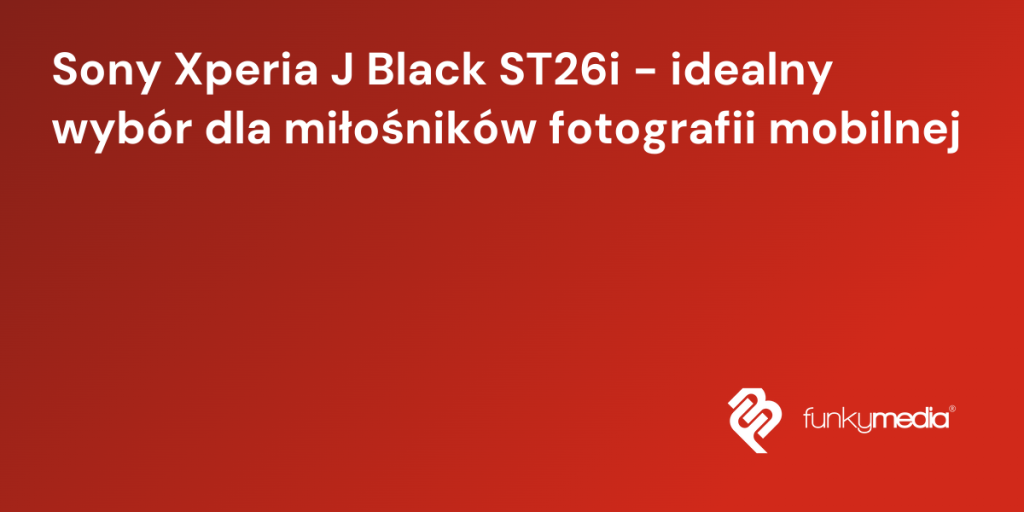 Sony Xperia J Black ST26i - idealny wybór dla miłośników fotografii mobilnej