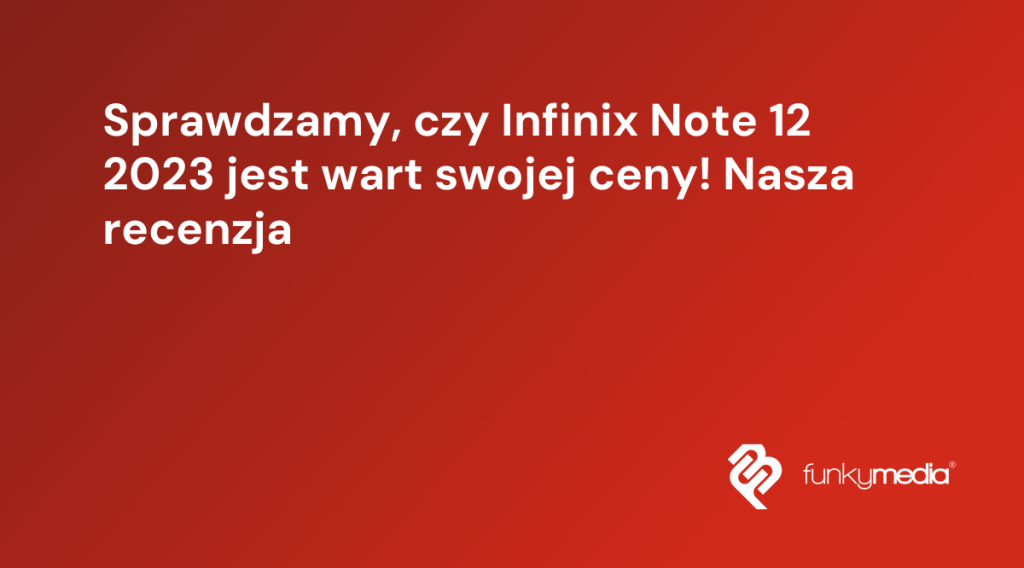 Sprawdzamy, czy Infinix Note 12 2023 jest wart swojej ceny! Nasza recenzja