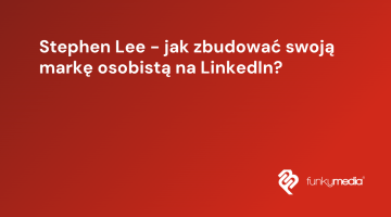 Stephen Lee - jak zbudować swoją markę osobistą na LinkedIn?