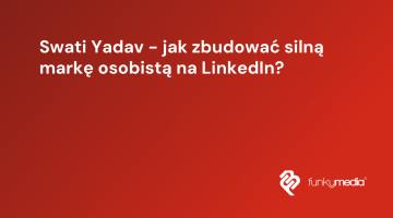 Swati Yadav - jak zbudować silną markę osobistą na LinkedIn?
