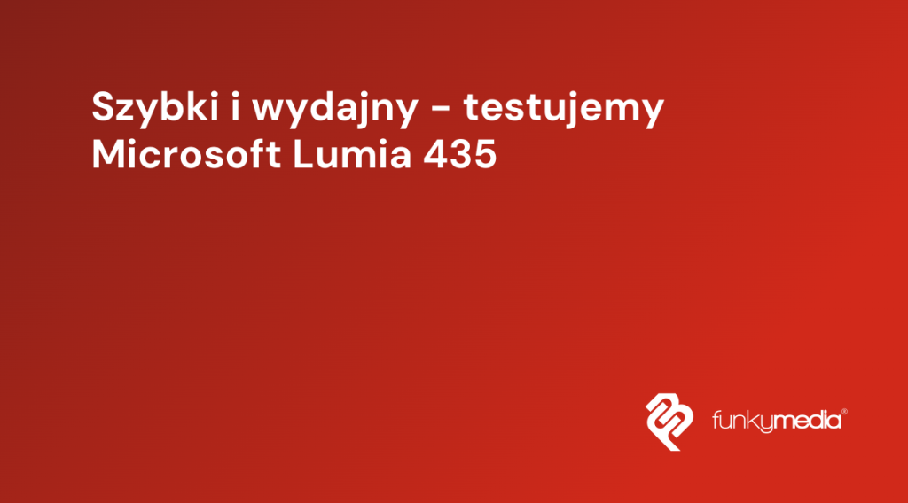 Szybki i wydajny - testujemy Microsoft Lumia 435