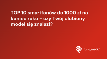 TOP 10 smartfonów do 1000 zł na koniec roku - czy Twój ulubiony model się znalazł?