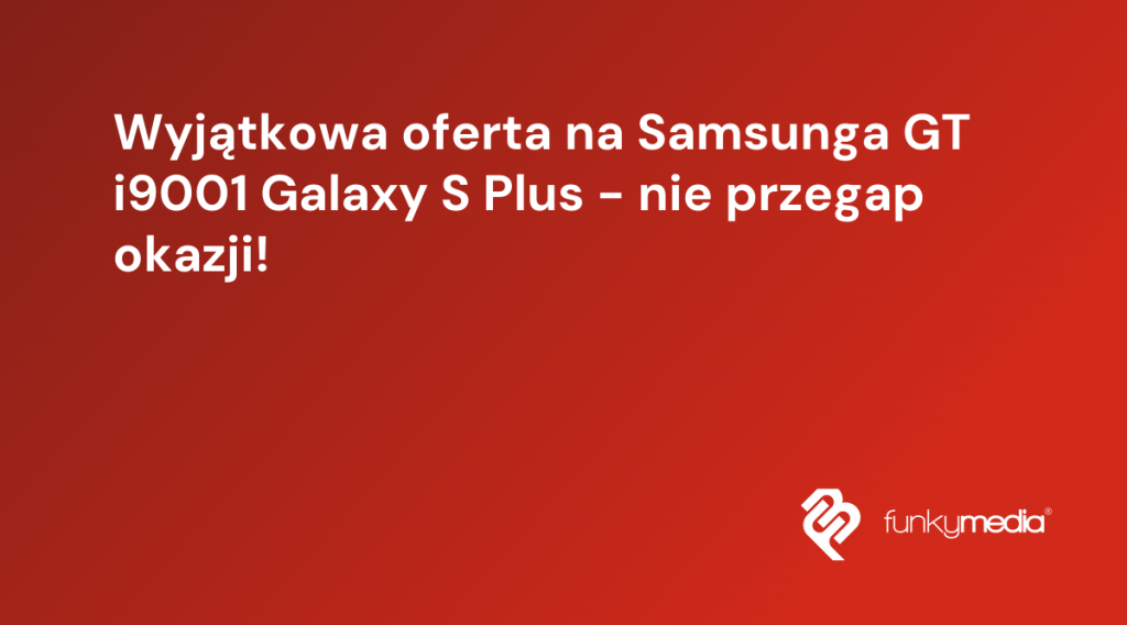 Wyjątkowa oferta na Samsunga GT i9001 Galaxy S Plus - nie przegap okazji!