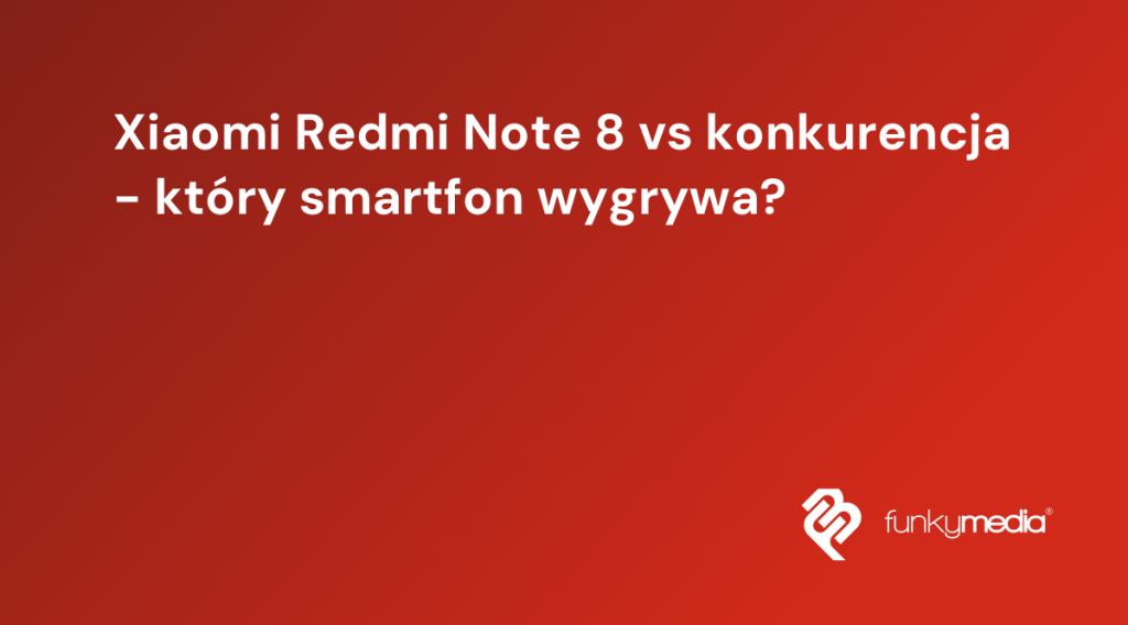 Xiaomi Redmi Note 8 vs konkurencja - który smartfon wygrywa?