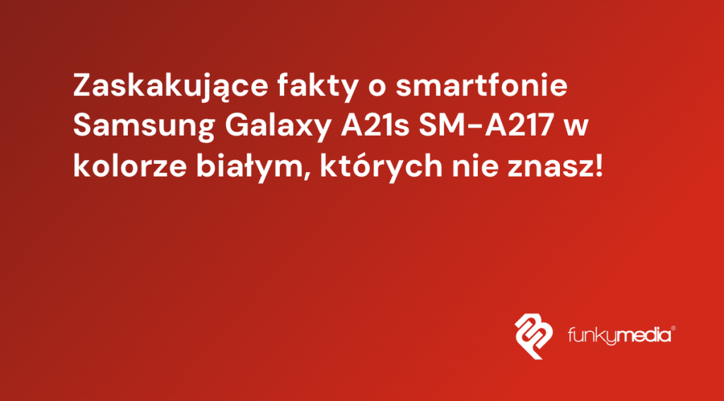 Zaskakujące fakty o smartfonie Samsung Galaxy A21s SM-A217 w kolorze białym, których nie znasz!